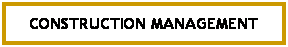 Text Box: CONSTRUCTION MANAGEMENT
